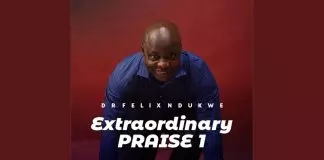 Dr. Felix Ndukwe – Extraordinary Praise (Vol. 1)
