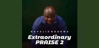 Dr. Felix Ndukwe – Extraordinary Praise (Vol. 2)