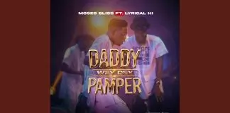 Moses Bliss ft. Lyrical HI - Daddy Wey Dey Pamper