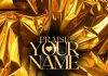 King Dareal ft. Festizie, Drakare & The Love Trybe - PRAISE YOUR NAME