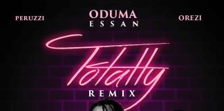 Oduma Essan ft. Orezi & Peruzzi - Totally (Remix)